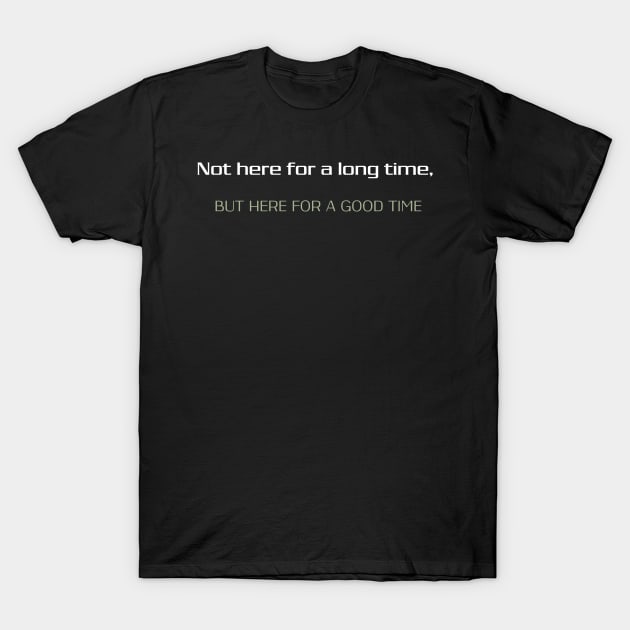 Cool Not here for a long time, but here for a good time T-Shirt by Duodesign